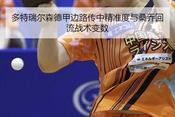 多特瑞尔森德甲边路传中精准度与桑乔回流战术变数