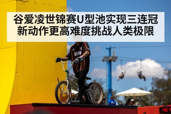 谷爱凌世锦赛U型池实现三连冠新动作更高难度挑战人类极限