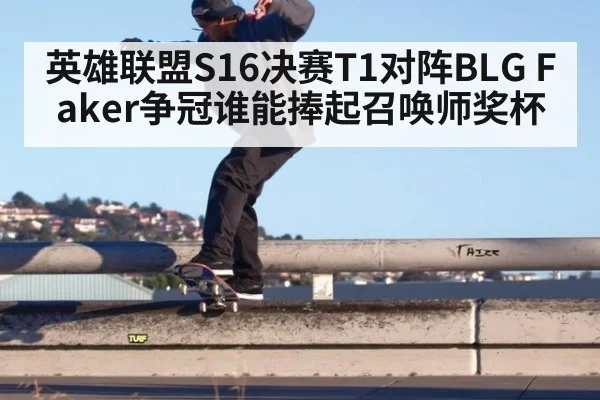 英雄联盟S16决赛T1对阵BLG Faker争冠谁能捧起召唤师奖杯